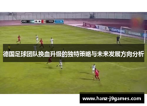 德国足球团队换血升级的独特策略与未来发展方向分析