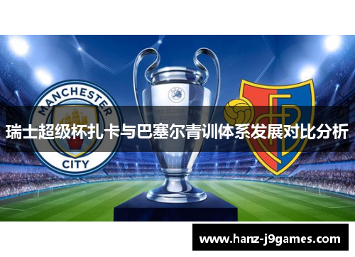 瑞士超级杯扎卡与巴塞尔青训体系发展对比分析