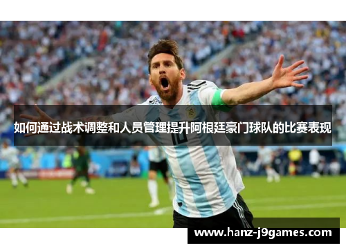 如何通过战术调整和人员管理提升阿根廷豪门球队的比赛表现